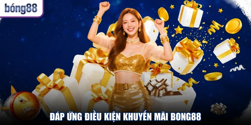 Đáp ứng điều kiện khuyến mãi BONG88